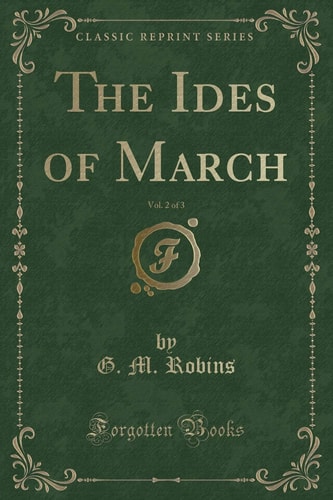 The Ides of March, Vol. 2 of 3 (Classic Reprint)