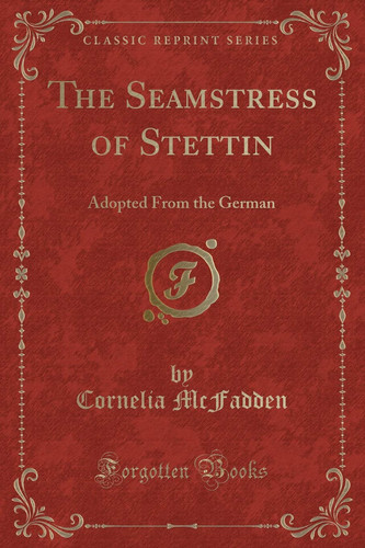 The Seamstress of Stettin Adopted from the German (Classic Reprint)