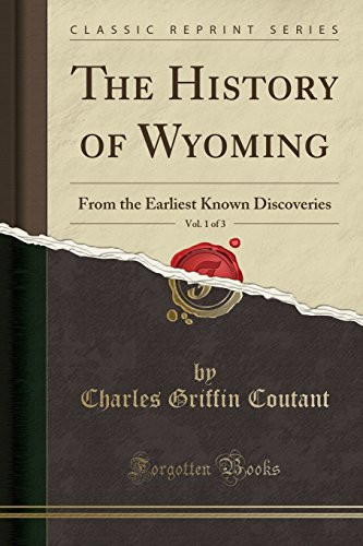 The History of Wyoming, Vol. 1 Of 3 From the Earliest Known Discoveries (Classic Reprint)