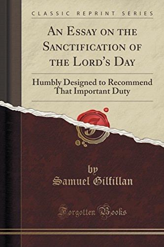 An Essay on the Sanctification of the Lord's Day Humbly Designed to Recommend That Important Duty (Classic Reprint)