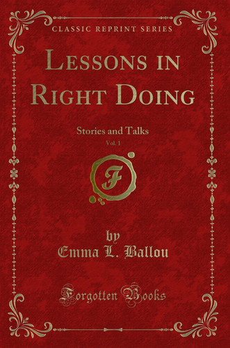 Lessons in Right Doing, Vol. 1 Stories and Talks (Classic Reprint)