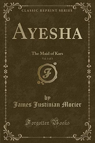 Ayesha, Vol. 1 Of 3 The Maid of Kars (Classic Reprint)