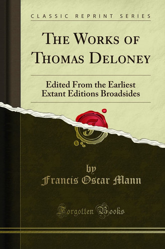 The Works of Thomas Deloney Edited from the Earliest Extant Editions Broadsides (Classic Reprint)