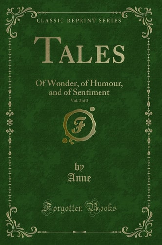 Tales, Vol. 2 Of 3 Of Wonder, of Humour, and of Sentiment (Classic Reprint)