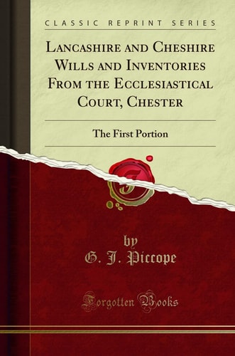 Lancashire and Cheshire Wills and Inventories from the Ecclesiastical Court, Chester The First Portion (Classic Reprint)