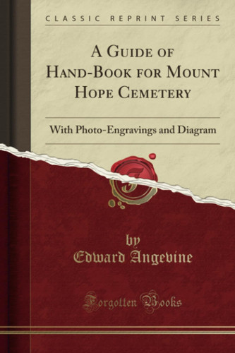 A Guide of Hand-Book for Mount Hope Cemetery With Photo-Engravings and Diagram (Classic Reprint)