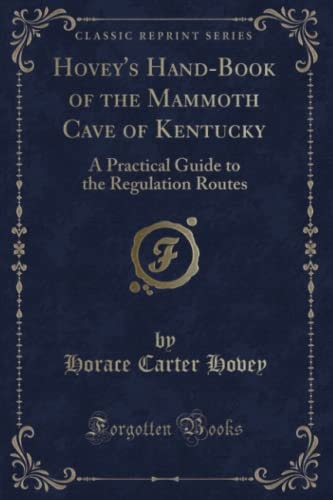 Hovey's Hand-Book of the Mammoth Cave of Kentucky A Practical Guide to the Regulation Routes (Classic Reprint)