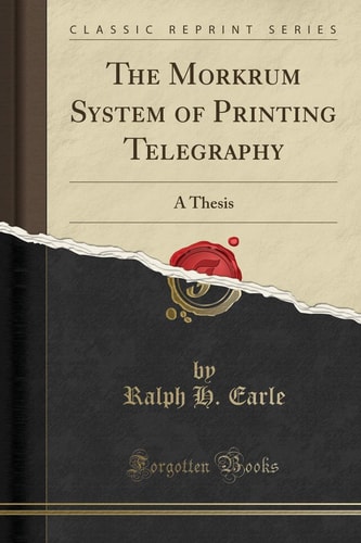 The Morkrum System of Printing Telegraphy A Thesis (Classic Reprint)