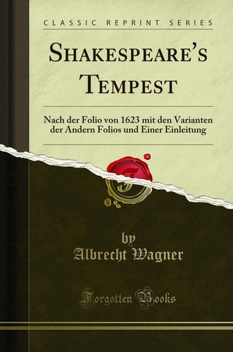 Shakespeare's Tempest Nach Der Folio Von 1623 Mit Den Varianten Der Andern Folios Und Einer Einleitung (Classic Reprint)