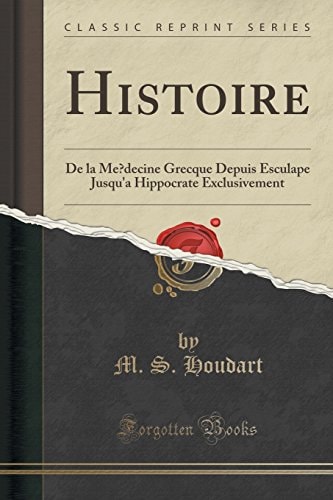 Histoire de la Médecine Grecque Depuis Esculape Jusqu'a Hippocrate Exclusivement (Classic Reprint)