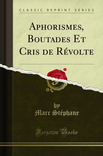 Aphorismes, Boutades Et Cris de Révolte (Classic Reprint)