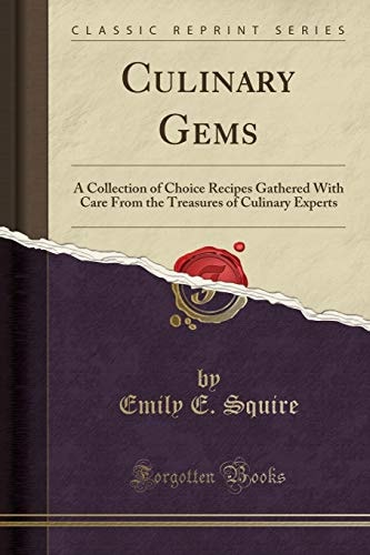Culinary Gems A Collection of Choice Recipes Gathered with Care from the Treasures of Culinary Experts (Classic Reprint)