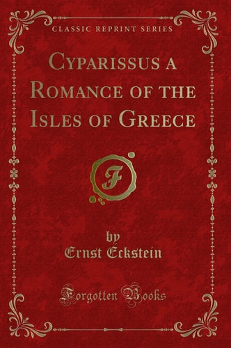 Cyparissus a Romance of the Isles of Greece (Classic Reprint)