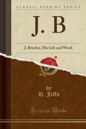 J.B J. Brierley, His Life and Work (classic Reprint).