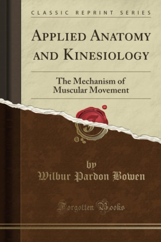 Applied Anatomy and Kinesiology The Mechanism of Muscular Movement (Classic Reprint)