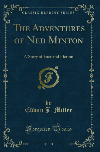 The Adventures of Ned Minton A Story of Fact and Fiction (Classic Reprint)