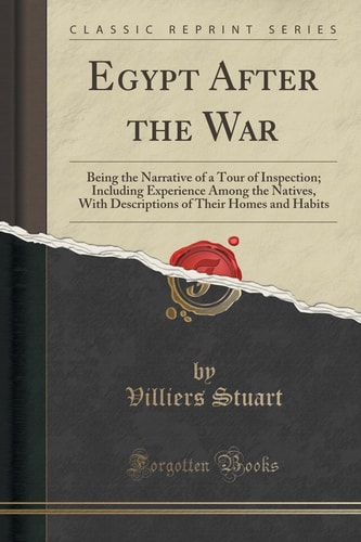 Egypt After the War Being the Narrative of a Tour of Inspection; Including Experience Among the Natives, with Descriptions of Their Homes and Habits (Classic Reprint)