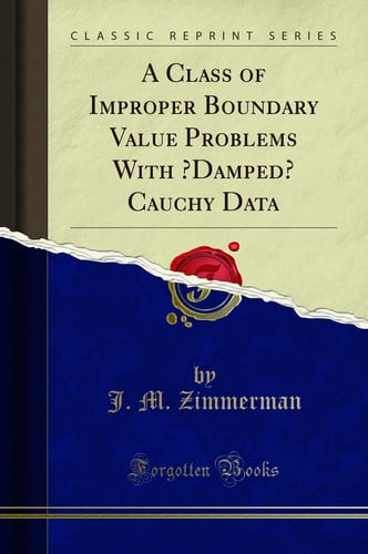 A Class of Improper Boundary Value Problems with Damped Cauchy Data (Classic Reprint)