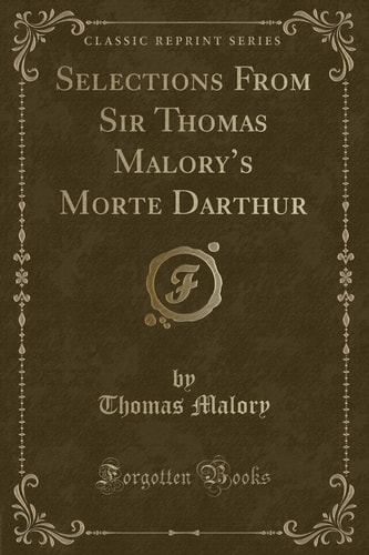 Selections from Sir Thomas Malory's Morte Darthur (Classic Reprint)