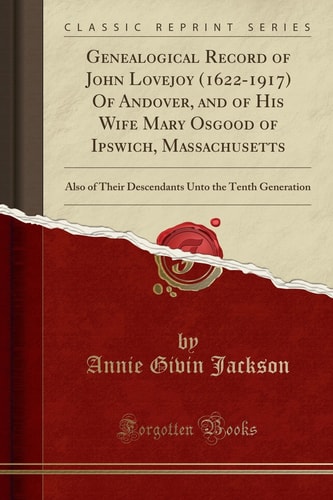 Genealogical Record of John Lovejoy (1622-1917) of Andover, and of His Wife Mary Osgood of Ipswich, Massachusetts Also of Their Descendants Unto the Tenth Generation (Classic Reprint)