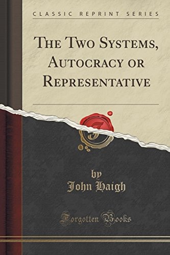 The Two Systems, Autocracy Or Representative (Classic Reprint)