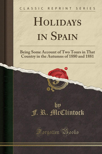 Holidays in Spain Being Some Account of Two Tours in That Country in the Autumns of 1880 and 1881 (Classic Reprint)