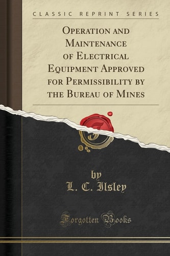 Operation and Maintenance of Electrical Equipment Approved for Permissibility by the Bureau of Mines (Classic Reprint)