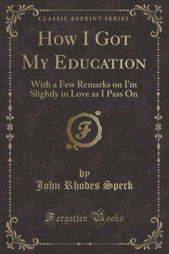How I Got My Education With a Few Remarks on I'm Slightly in Love As I Pass on (Classic Reprint)