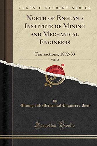 North of England Institute of Mining and Mechanical Engineers, Vol. 42 Transactions; 1892-33 (Classic Reprint)