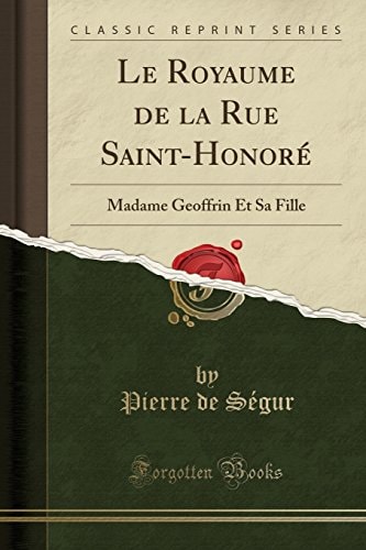 Le Royaume de la Rue Saint-Honoré Madame Geoffrin Et Sa Fille (Classic Reprint)