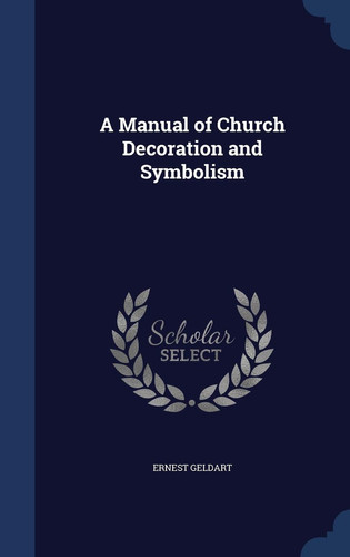 A Manual of Church Decoration and Symbolism