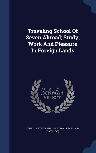 Traveling School Of Seven Abroad; Study, Work And Pleasure In Foreign Lands
