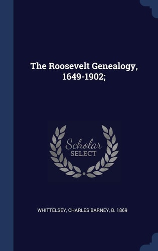The Roosevelt Genealogy, 1649-1902;