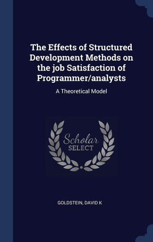 The Effects of Structured Development Methods on the Job Satisfaction of Programmer/analysts A Theoretical Model