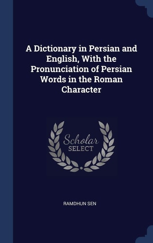 A Dictionary in Persian and English, With the Pronunciation of Persian Words in the Roman Character
