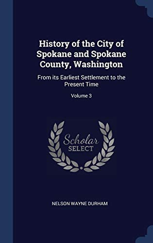 History of the City of Spokane and Spokane County, Washington From Its Earliest Settlement to the Present Time; Volume 3