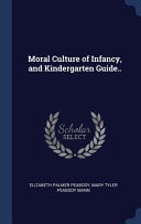 Moral Culture of Infancy, and Kindergarten Guide. .