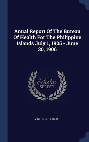 Anual Report Of The Bureau Of Health For The Philippine Islands July 1, 1905 - June 30, 1906