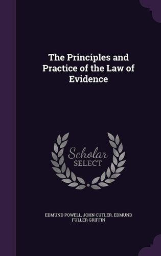 The Principles and Practice of the Law of Evidence