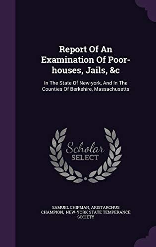 Report of an Examination of Poor-Houses, Jails, &C In the State of New-York, and in the Counties of Berkshire, Massachusetts