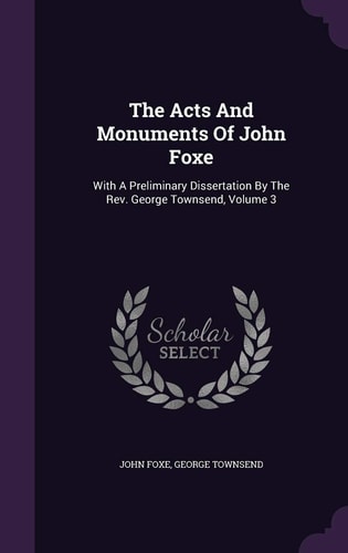 The Acts And Monuments Of John Foxe With A Preliminary Dissertation By The Rev. George Townsend, Volume 3