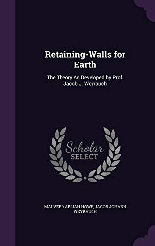 Retaining-Walls for Earth The Theory As Developed by Prof. Jacob J. Weyrauch