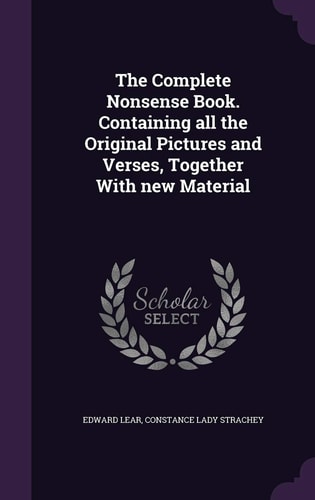 The Complete Nonsense Book. Containing All the Original Pictures and Verses, Together with New Material