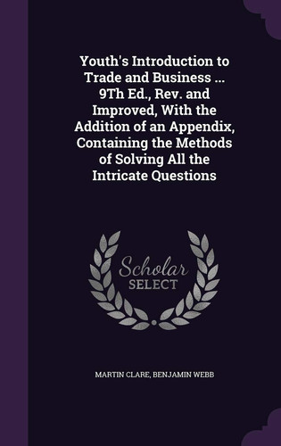 Youth's Introduction to Trade and Business ... 9th Ed. , REV. and Improved, with the Addition of an Appendix, Containing the Methods of Solving All the Intricate Questions