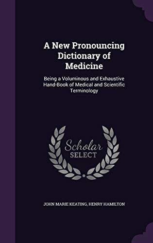 A New Pronouncing Dictionary of Medicine Being a Voluminous and Exhaustive Hand-Book of Medical and Scientific Terminology