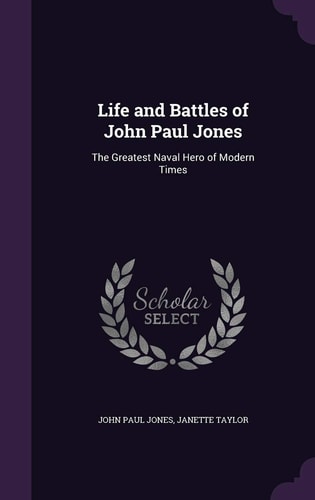 Life and Battles of John Paul Jones The Greatest Naval Hero of Modern Times