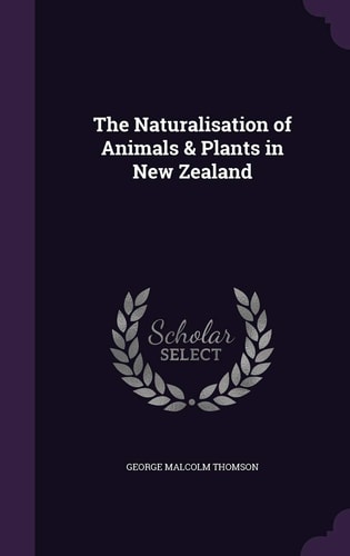 The Naturalisation of Animals & Plants in New Zealand
