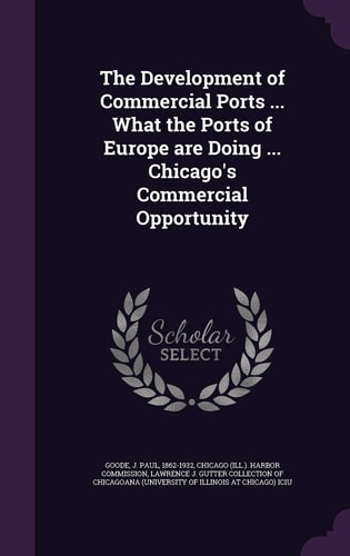 The Development of Commercial Ports ... What the Ports of Europe Are Doing ... Chicago's Commercial Opportunity