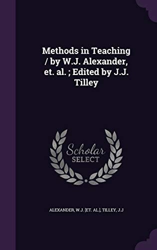 Methods in Teaching / by W. J. Alexander, Et. Al. ; Edited by J. J. Tilley