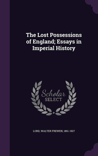 The Lost Possessions of England; Essays in Imperial History